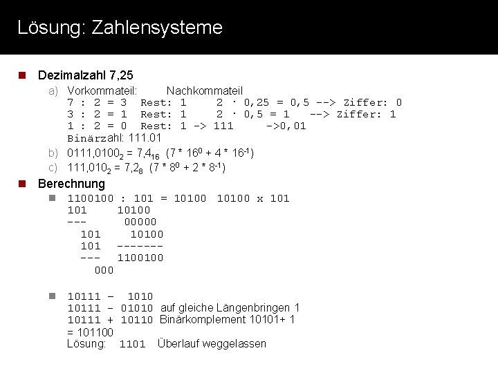 Lösung: Zahlensysteme n Dezimalzahl 7, 25 a) Vorkommateil: Nachkommateil 7 : 2 = 3