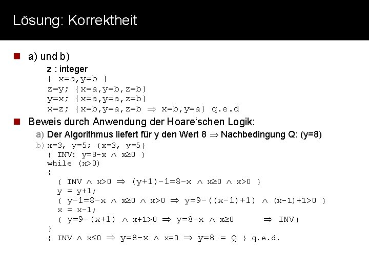 Lösung: Korrektheit n a) und b) z : integer { x=a, y=b } z=y;