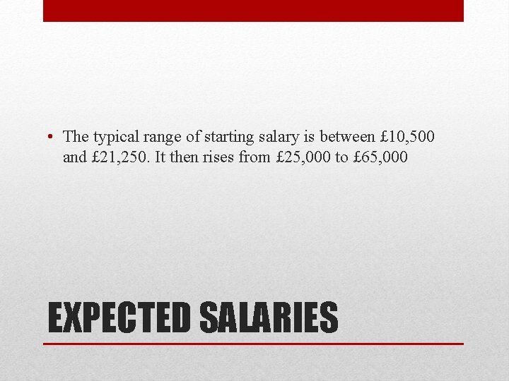 • The typical range of starting salary is between £ 10, 500 and