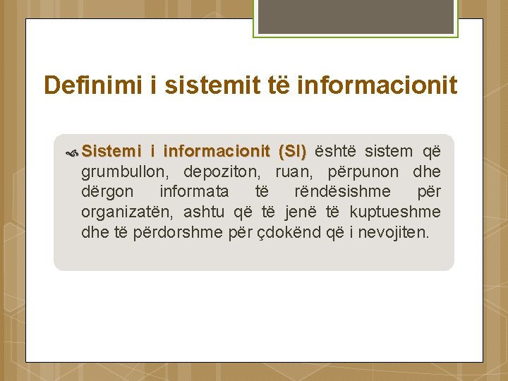 Definimi i sistemit të informacionit Sistemi i informacionit (SI) është sistem që grumbullon, depoziton,