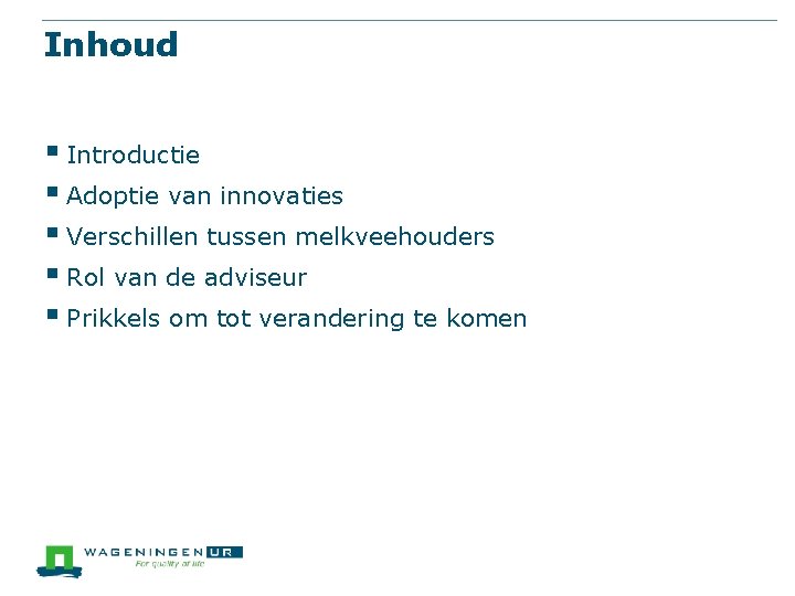 Inhoud § Introductie § Adoptie van innovaties § Verschillen tussen melkveehouders § Rol van
