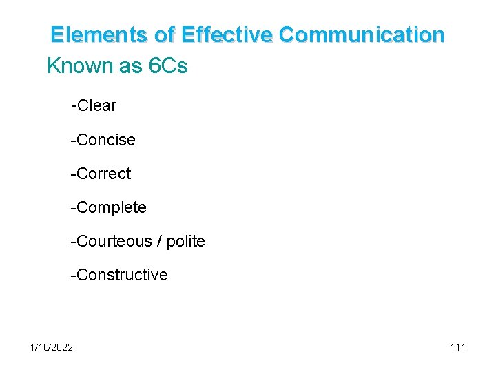 Elements of Effective Communication Known as 6 Cs -Clear -Concise -Correct -Complete -Courteous /