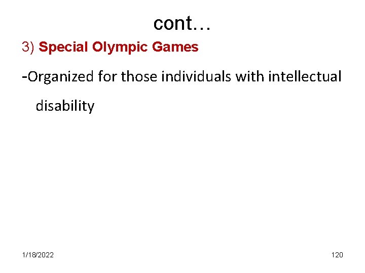 cont… 3) Special Olympic Games -Organized for those individuals with intellectual disability 1/18/2022 120