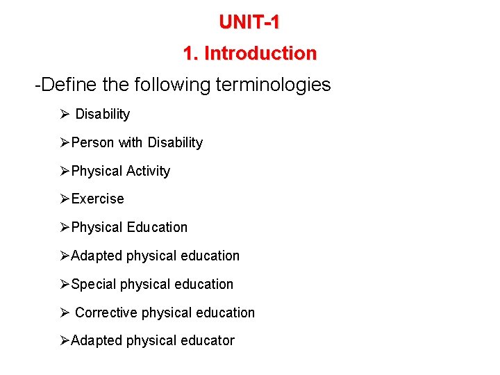 UNIT-1 1. Introduction -Define the following terminologies Ø Disability ØPerson with Disability ØPhysical Activity