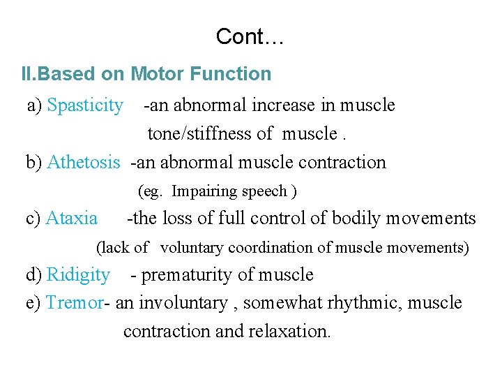Cont… II. Based on Motor Function a) Spasticity -an abnormal increase in muscle tone/stiffness