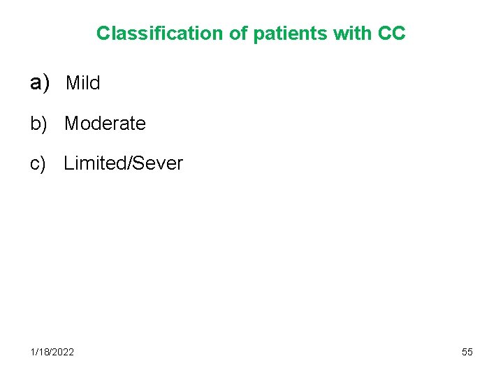 Classification of patients with CC a) Mild b) Moderate c) Limited/Sever 1/18/2022 55 