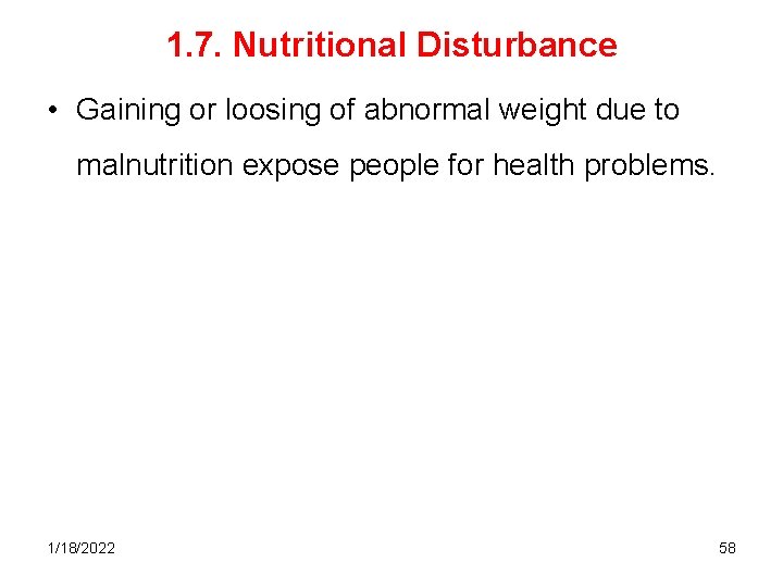 1. 7. Nutritional Disturbance • Gaining or loosing of abnormal weight due to malnutrition