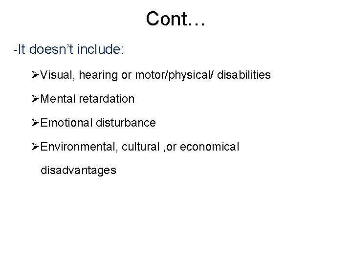Cont… -It doesn’t include: ØVisual, hearing or motor/physical/ disabilities ØMental retardation ØEmotional disturbance ØEnvironmental,