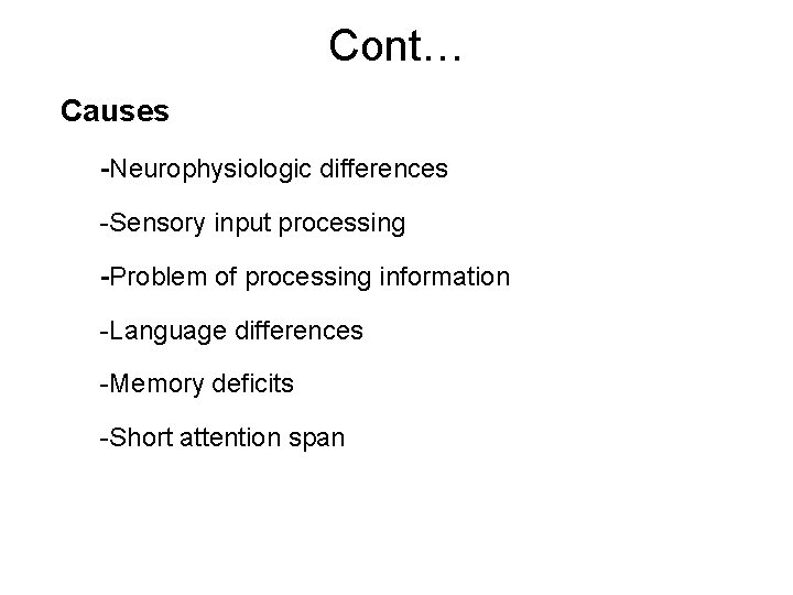Cont… Causes -Neurophysiologic differences -Sensory input processing -Problem of processing information -Language differences -Memory