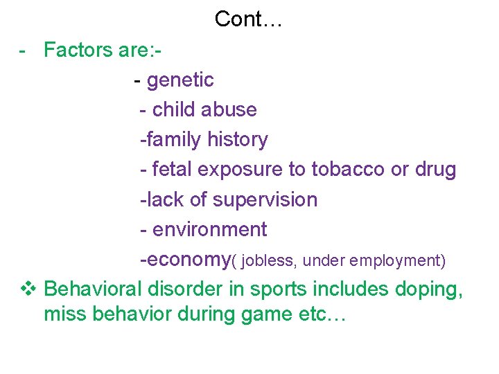 Cont… - Factors are: - genetic - child abuse -family history - fetal exposure