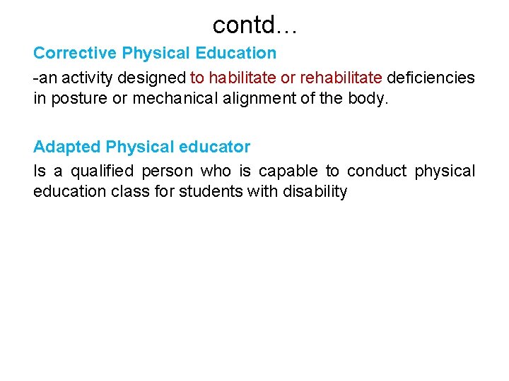 contd… Corrective Physical Education -an activity designed to habilitate or rehabilitate deficiencies in posture