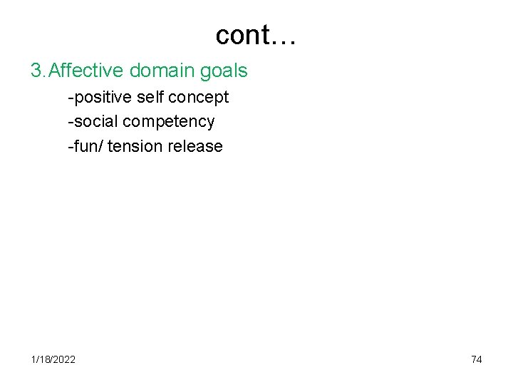 cont… 3. Affective domain goals -positive self concept -social competency -fun/ tension release 1/18/2022