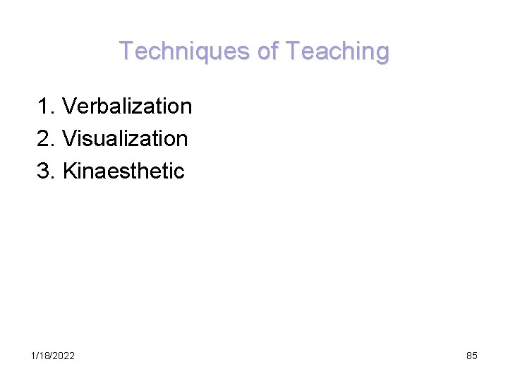 Techniques of Teaching 1. Verbalization 2. Visualization 3. Kinaesthetic 1/18/2022 85 