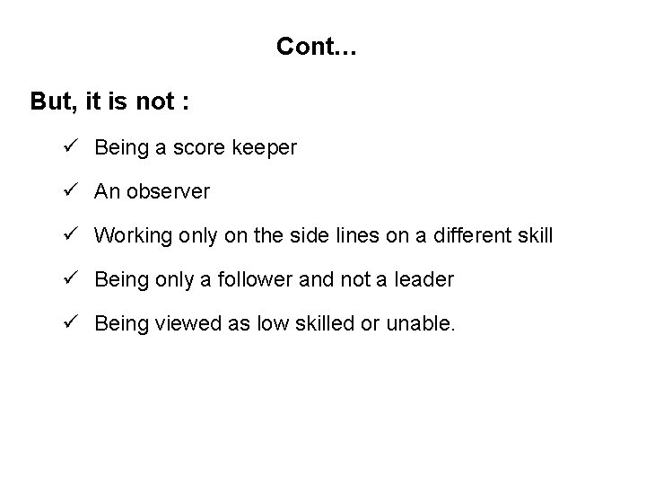 Cont… But, it is not : ü Being a score keeper ü An observer