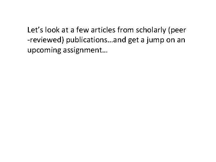 Let’s look at a few articles from scholarly (peer -reviewed) publications…and get a jump