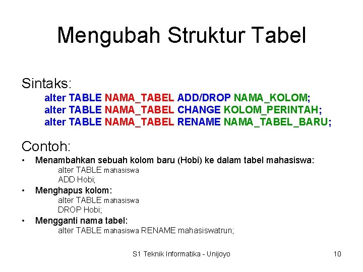 Mengubah Struktur Tabel Sintaks: alter TABLE NAMA_TABEL ADD/DROP NAMA_KOLOM; alter TABLE NAMA_TABEL CHANGE KOLOM_PERINTAH;