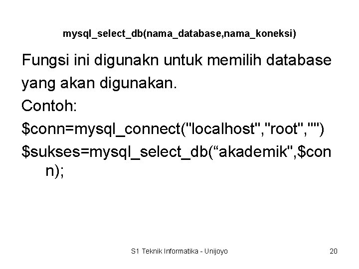 mysql_select_db(nama_database, nama_koneksi) Fungsi ini digunakn untuk memilih database yang akan digunakan. Contoh: $conn=mysql_connect("localhost", "root",