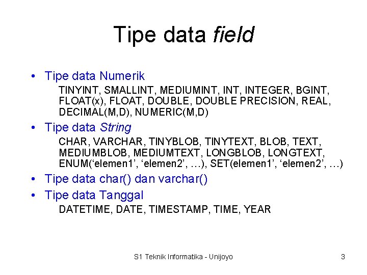 Tipe data field • Tipe data Numerik TINYINT, SMALLINT, MEDIUMINT, INTEGER, BGINT, FLOAT(x), FLOAT,