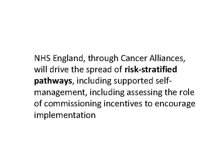 NHS England, through Cancer Alliances, will drive the spread of risk-stratified pathways, including supported