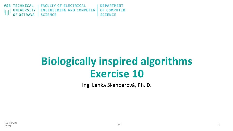 Biologically inspired algorithms Exercise 10 Ing. Lenka Skanderová, Ph. D. 17 června 2021 text