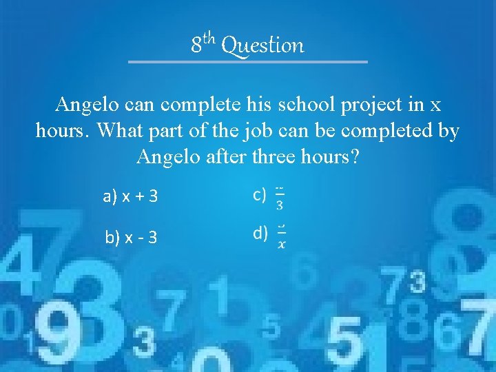 th 8 Question Angelo can complete his school project in x hours. What part