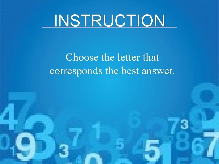 INSTRUCTION Choose the letter that corresponds the best answer. 