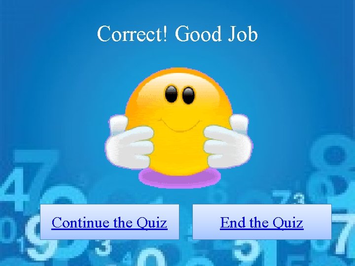Correct! Good Job Continue the Quiz End the Quiz 