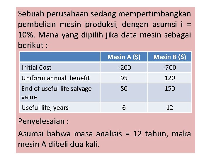 Sebuah perusahaan sedang mempertimbangkan pembelian mesin produksi, dengan asumsi i = 10%. Mana yang