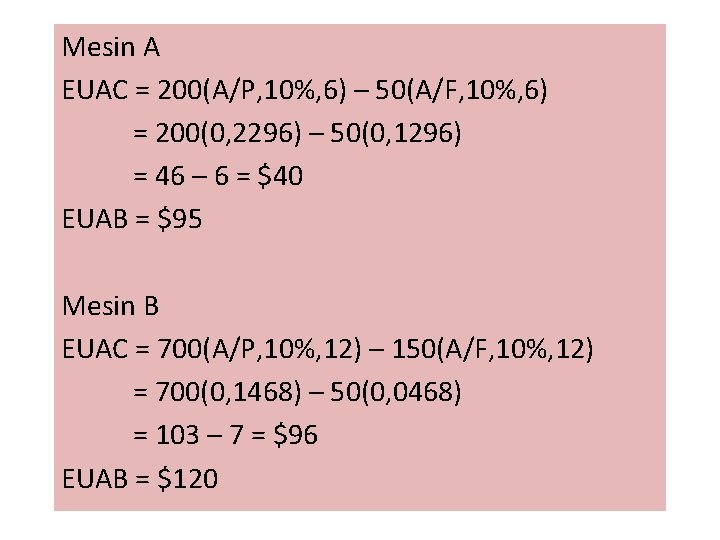 Mesin A EUAC = 200(A/P, 10%, 6) – 50(A/F, 10%, 6) = 200(0, 2296)