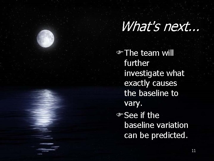What's next. . . FThe team will further investigate what exactly causes the baseline