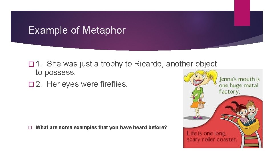 Example of Metaphor � 1. She was just a trophy to Ricardo, another object