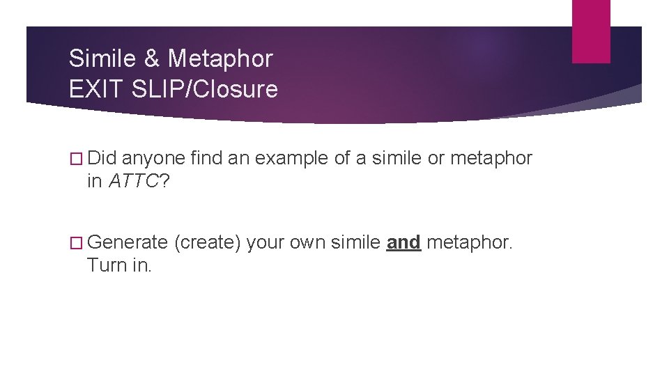 Simile & Metaphor EXIT SLIP/Closure � Did anyone find an example of a simile