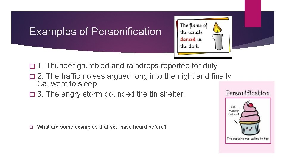 Examples of Personification � 1. Thunder grumbled and raindrops reported for duty. � 2.