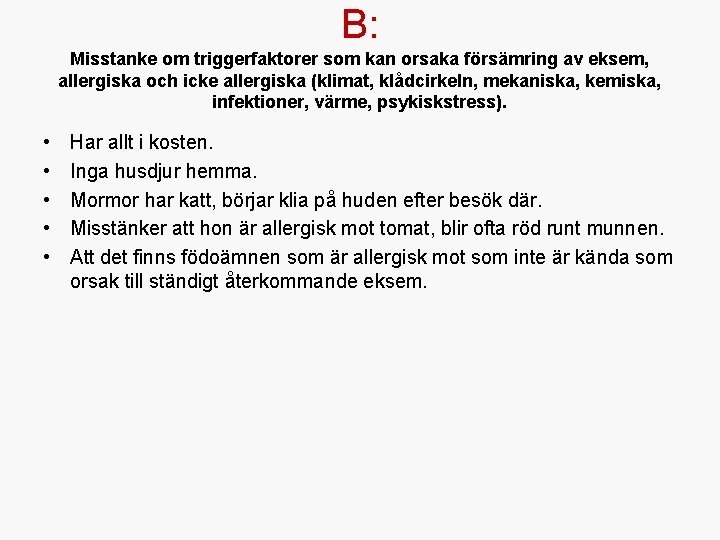 B: Misstanke om triggerfaktorer som kan orsaka försämring av eksem, allergiska och icke allergiska