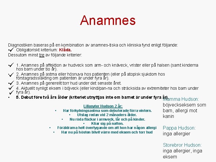 Anamnes Diagnostiken baseras på en kombination av anamnes tiska och kliniska fynd enligt följande: