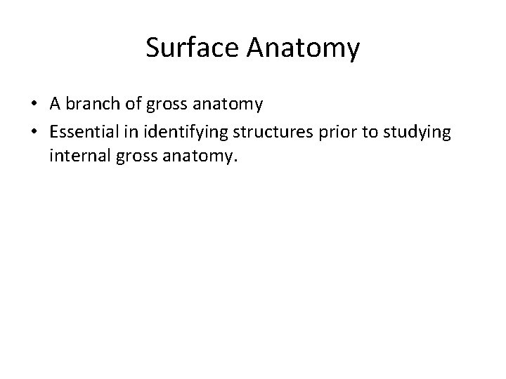 Surface Anatomy • A branch of gross anatomy • Essential in identifying structures prior