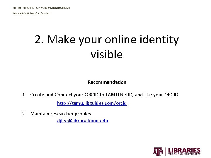 OFFICE OF SCHOLARLY COMMUNICATIONS Texas A&M University Libraries 2. Make your online identity visible