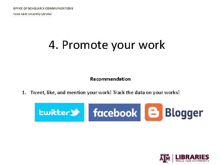 OFFICE OF SCHOLARLY COMMUNICATIONS Texas A&M University Libraries 4. Promote your work Recommendation 1.