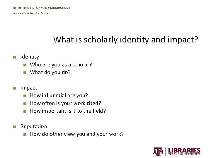 OFFICE OF SCHOLARLY COMMUNICATIONS Texas A&M University Libraries What is scholarly identity and impact?