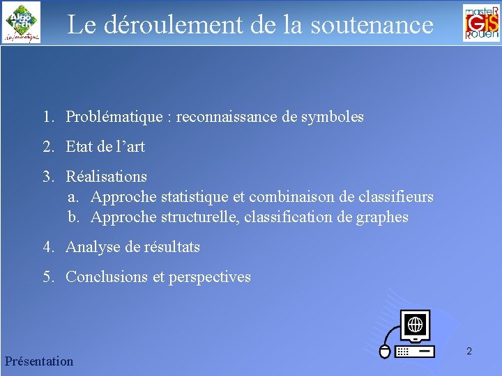 Le déroulement de la soutenance 1. Problématique : reconnaissance de symboles 2. Etat de