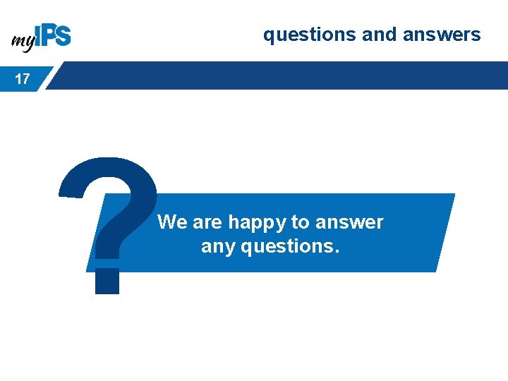 questions and answers 17 ? We are happy to answer any questions. 