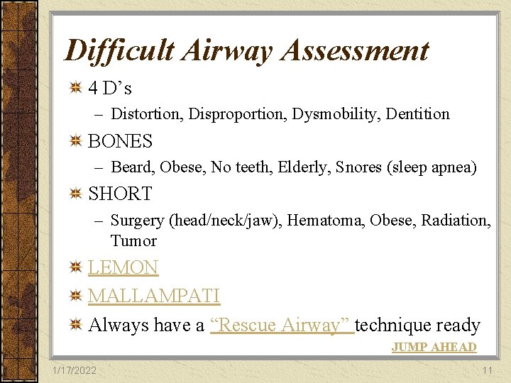 Difficult Airway Assessment 4 D’s – Distortion, Disproportion, Dysmobility, Dentition BONES – Beard, Obese,