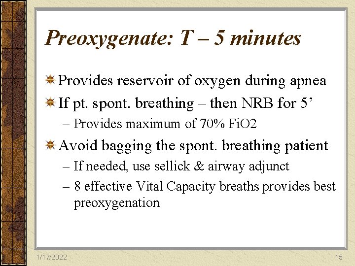 Preoxygenate: T – 5 minutes Provides reservoir of oxygen during apnea If pt. spont.