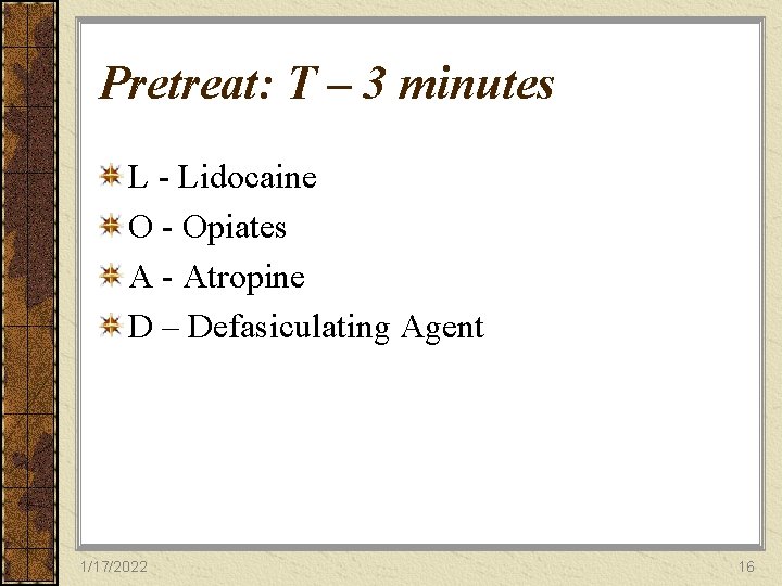 Pretreat: T – 3 minutes L - Lidocaine O - Opiates A - Atropine