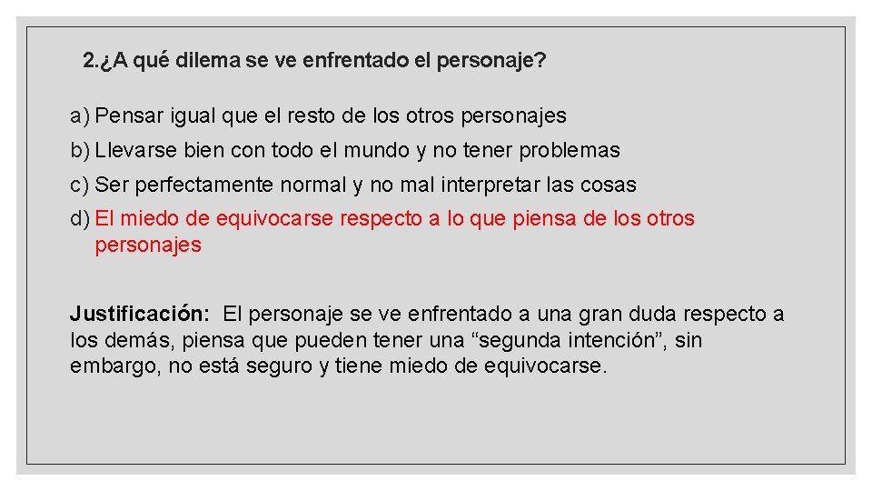 2. ¿A qué dilema se ve enfrentado el personaje? a) Pensar igual que el