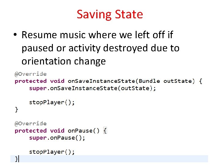 Saving State • Resume music where we left off if paused or activity destroyed
