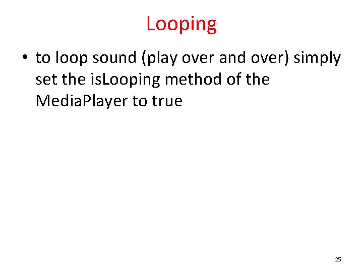 Looping • to loop sound (play over and over) simply set the is. Looping
