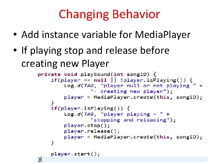 Changing Behavior • Add instance variable for Media. Player • If playing stop and
