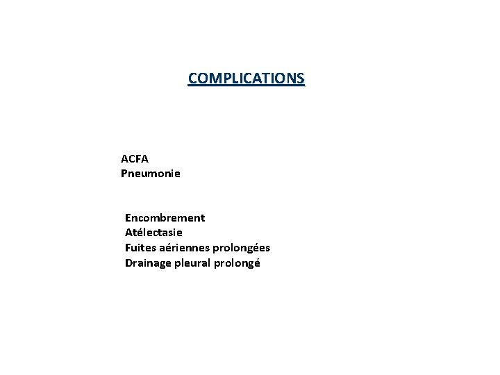 COMPLICATIONS ACFA Pneumonie Encombrement Atélectasie Fuites aériennes prolongées Drainage pleural prolongé COMPLICATIONS ACFA Pneumonie Encombrement Atélectasie Fuites aériennes prolongées Drainage pleural prolongé