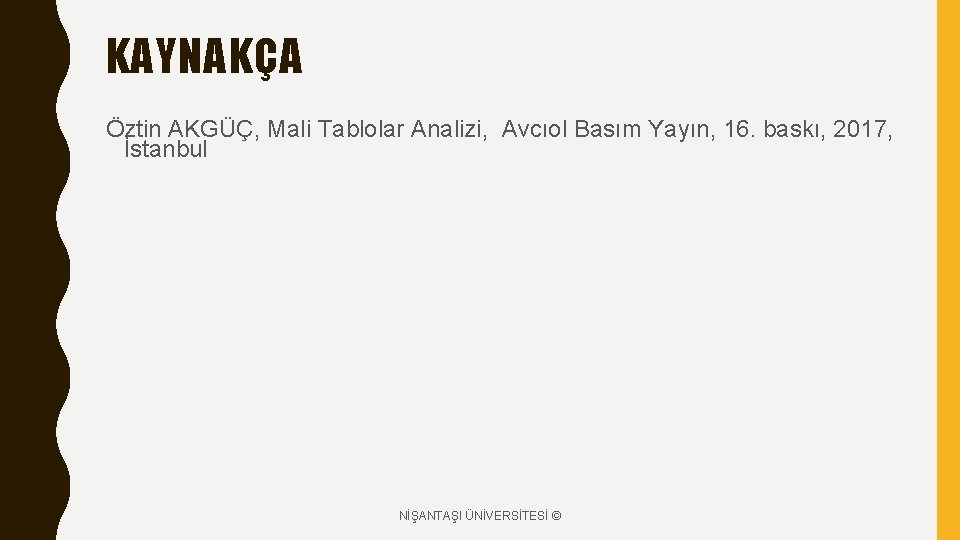 KAYNAKÇA Öztin AKGÜÇ, Mali Tablolar Analizi, Avcıol Basım Yayın, 16. baskı, 2017, İstanbul NİŞANTAŞI KAYNAKÇA Öztin AKGÜÇ, Mali Tablolar Analizi, Avcıol Basım Yayın, 16. baskı, 2017, İstanbul NİŞANTAŞI